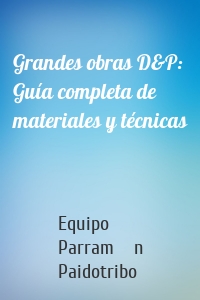 Grandes obras D&P: Guía completa de materiales y técnicas