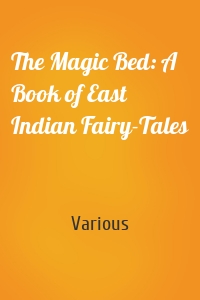 The Magic Bed: A Book of East Indian Fairy-Tales