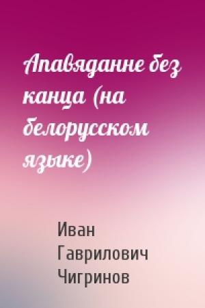 Обложка книги «Апавяданне без канца (на белорусском языке)» — Иван Гаврилович Чигринов