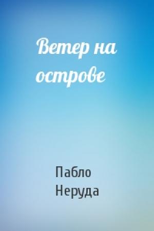 Обложка книги «Ветер на острове» — Пабло Неруда