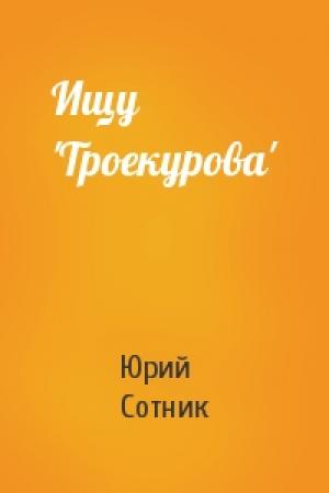 Обложка книги «Ищу 'Троекурова'» — Юрий Сотник