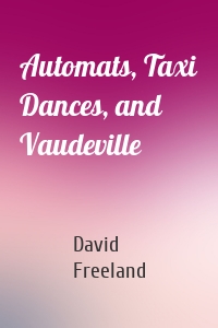 Automats, Taxi Dances, and Vaudeville