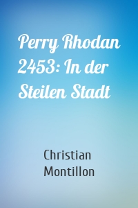 Perry Rhodan 2453: In der Steilen Stadt