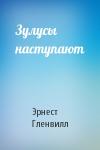 Эрнест Гленвилл - Зулусы наступают