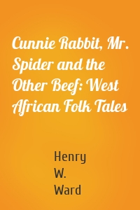 Cunnie Rabbit, Mr. Spider and the Other Beef: West African Folk Tales
