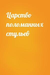 Царство поломанных стульев