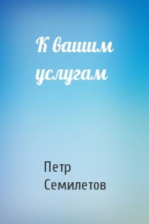 Обложка книги «К вашим услугам» — Петр Семилетов