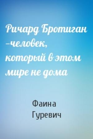 Обложка книги «Ричард Бротиган —человек, который в этом мире не дома» — Фаина Гуревич