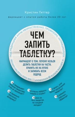 Обложка книги «Чем запить таблетку? Фармацевт о том, почему нельзя делить таблетки на части, хранить их на кухне и запивать всем подряд» — Кристин Гиттер