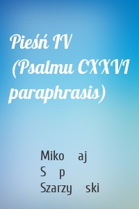 Pieśń IV (Psalmu CXXVI paraphrasis)