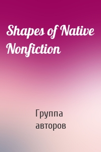 Shapes of Native Nonfiction