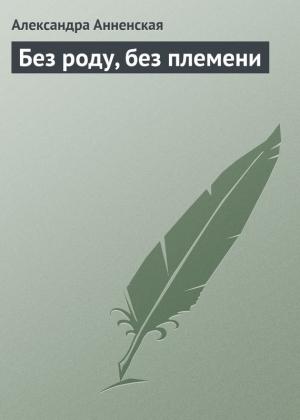 Обложка книги «Без роду, без племени» — Александра Анненская