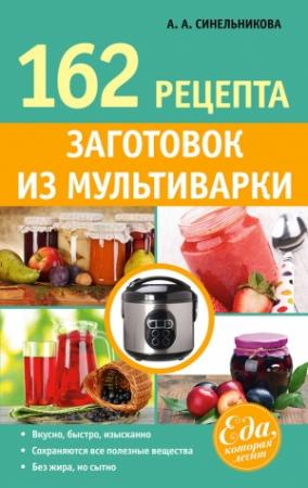 Обложка книги «162 рецепта заготовок из мультиварки» — А. Синельникова