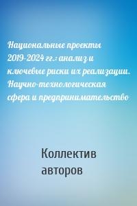 Национальные проекты 2019–2024 гг.: анализ и ключевые риски их реализации. Научно-технологическая сфера и предпринимательство