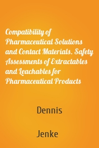 Compatibility of Pharmaceutical Solutions and Contact Materials. Safety Assessments of Extractables and Leachables for Pharmaceutical Products