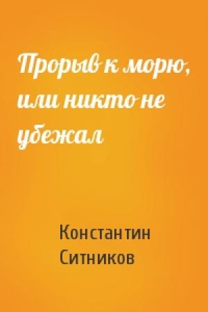 Обложка книги «Прорыв к морю, или никто не убежал» — Константин Ситников