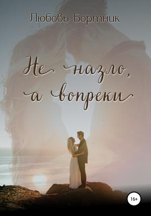 Обложка книги «Не на зло, а вопреки» — Любовь Бортник