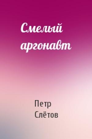 Обложка книги «Смелый аргонавт» — Петр Владимирович Слётов