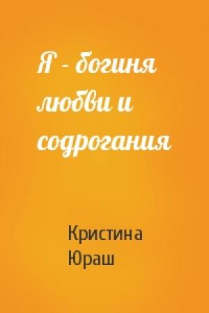 Обложка книги «Я - богиня любви и содрогания» — Кристина Юраш