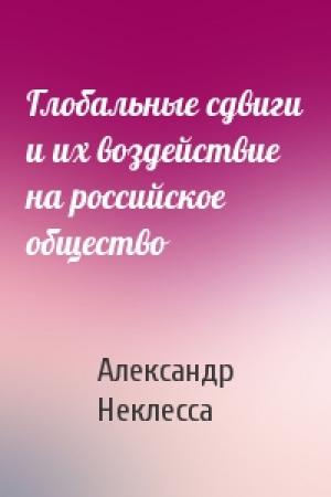 Обложка книги «Глобальные сдвиги и их воздействие на российское общество» — Александр Неклесса