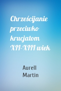 Chrześcijanie przeciwko krucjatom XII-XIII wiek