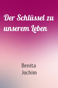 Der Schlüssel zu unserem Leben