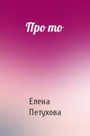Обложка книги «Про то» — Елена Петухова