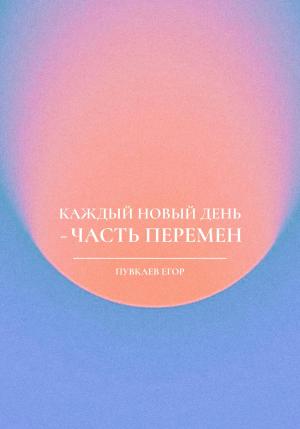 Обложка книги «Каждый новый день – часть перемен» — Егор Пувкаев