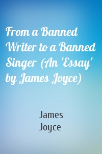 From a Banned Writer to a Banned Singer (An 'Essay' by James Joyce)