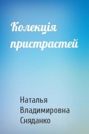 Обложка книги «Колекція пристрастей» — Наталья Владимировна Сняданко