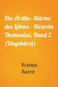 Die Ärztin: Stürme des Lebens - Ricarda Thomasius, Band 2 (Ungekürzt)