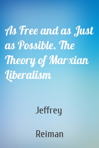 As Free and as Just as Possible. The Theory of Marxian Liberalism
