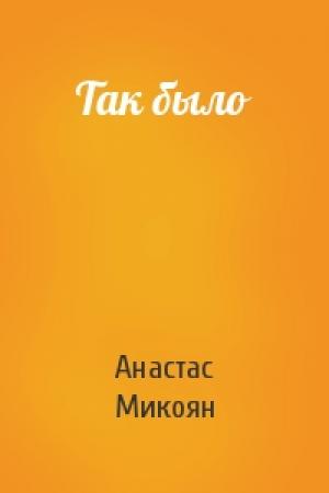 Обложка книги «Так было» — Анастас Микоян