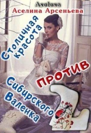 Обложка книги «Столичная красота против сибирского Валенка» — Аселина Арсеньева
