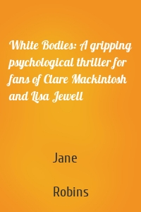 White Bodies: A gripping psychological thriller for fans of Clare Mackintosh and Lisa Jewell