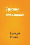 Валерий Рощин - Русские шахматы