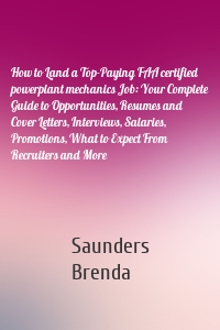 How to Land a Top-Paying FAA certified powerplant mechanics Job: Your Complete Guide to Opportunities, Resumes and Cover Letters, Interviews, Salaries, Promotions, What to Expect From Recruiters and More