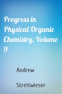 Progress in Physical Organic Chemistry, Volume 9