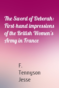 The Sword of Deborah: First-hand impressions of the British Women's Army in France
