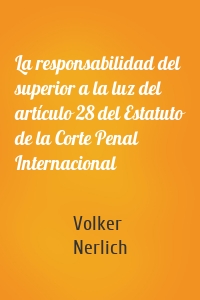 La responsabilidad del superior a la luz del artículo 28 del Estatuto de la Corte Penal Internacional