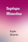 Борис Шергин - Варвара Ивановна