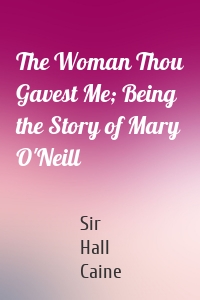 The Woman Thou Gavest Me; Being the Story of Mary O'Neill