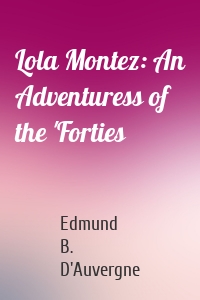 Lola Montez: An Adventuress of the 'Forties