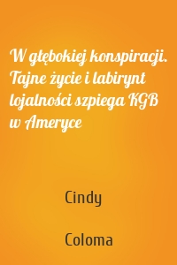 W głębokiej konspiracji. Tajne życie i labirynt lojalności szpiega KGB w Ameryce