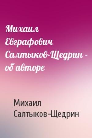 Обложка книги «Михаил Евграфович Салтыков-Щедрин - об авторе» — Михаил Салтыков-Щедрин
