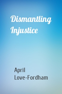 Dismantling Injustice