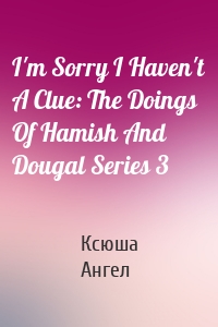 I'm Sorry I Haven't A Clue: The Doings Of Hamish And Dougal Series 3