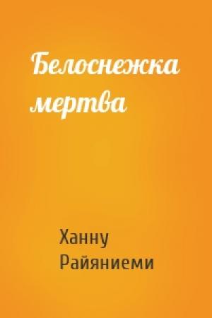 Обложка книги «Белоснежка мертва» — Ханну Райяниеми