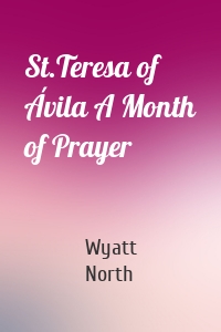 St.Teresa of Ávila A Month of Prayer