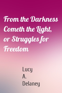 From the Darkness Cometh the Light, or Struggles for Freedom